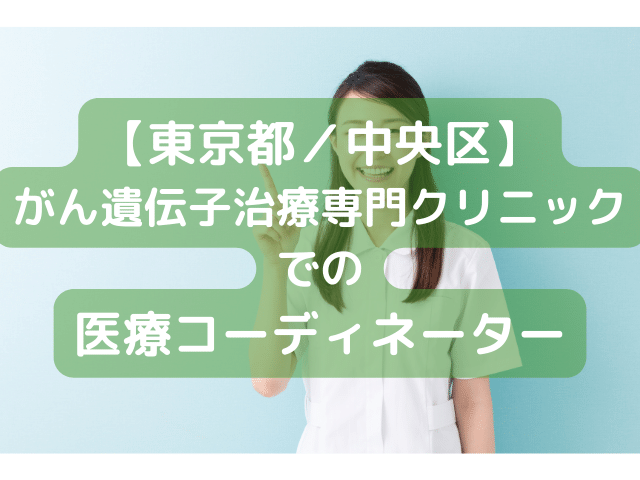 【東京都／中央区】がん遺伝子治療専門クリニックでの医療コーディネーター